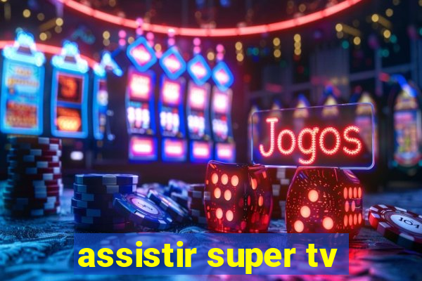 assistir super tv